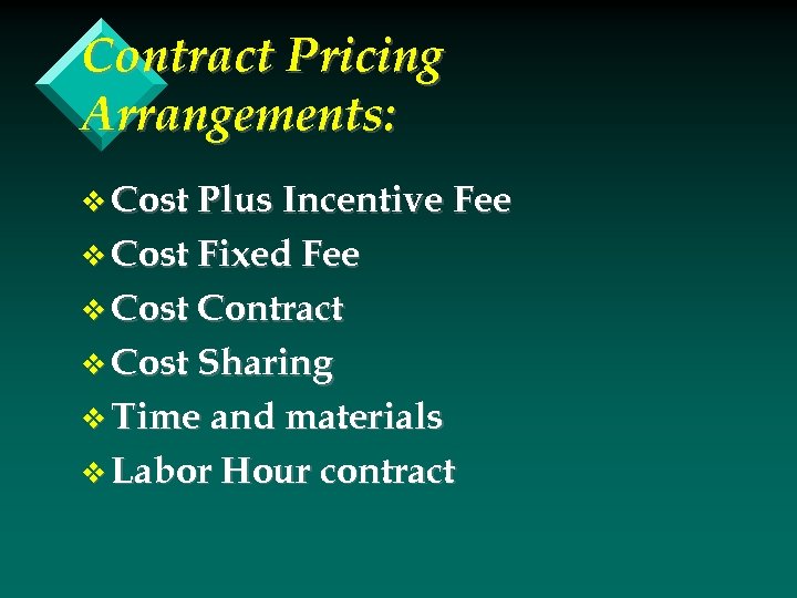 Contract Pricing Arrangements: v Cost Plus Incentive Fee v Cost Fixed Fee v Cost