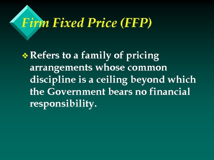 Firm Fixed Price (FFP) v Refers to a family of pricing arrangements whose common