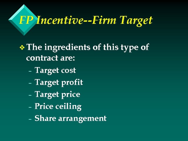 FP Incentive--Firm Target v The ingredients of this type of contract are: Target cost