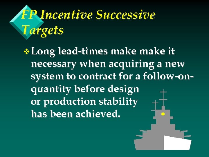 FP Incentive Successive Targets v Long lead-times make it necessary when acquiring a new