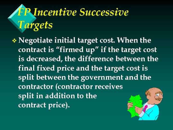 FP Incentive Successive Targets v Negotiate initial target cost. When the contract is “firmed