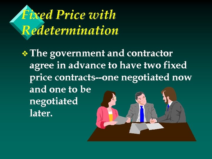 Fixed Price with Redetermination v The government and contractor agree in advance to have