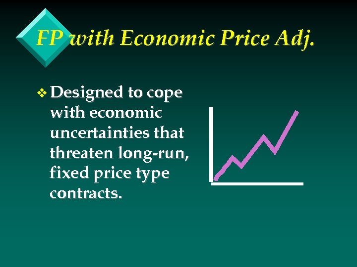 FP with Economic Price Adj. v Designed to cope with economic uncertainties that threaten