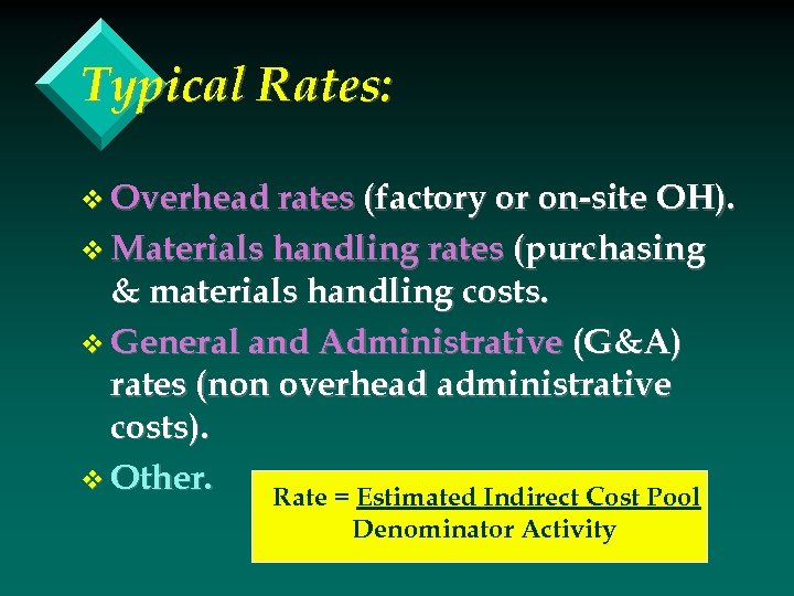 Typical Rates: v Overhead rates (factory or on-site OH). v Materials handling rates (purchasing