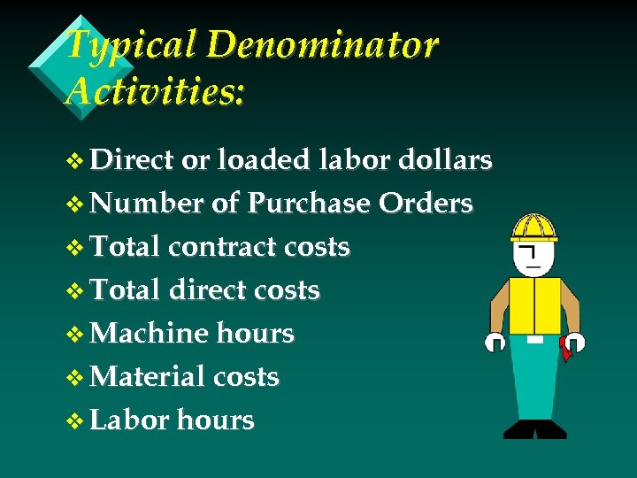 Typical Denominator Activities: v Direct or loaded labor dollars v Number of Purchase Orders