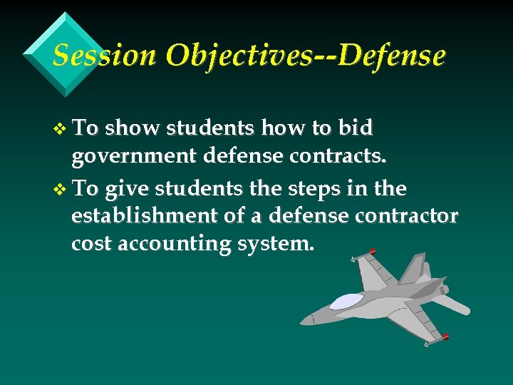 Session Objectives--Defense v To show students how to bid government defense contracts. v To