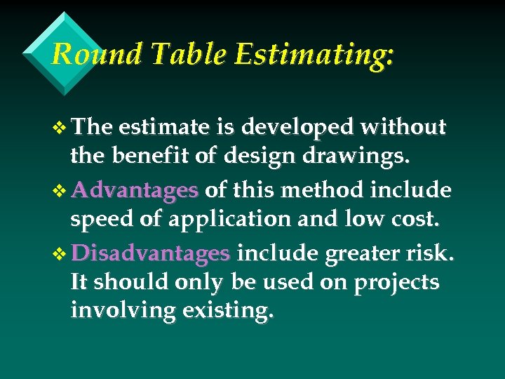 Round Table Estimating: v The estimate is developed without the benefit of design drawings.