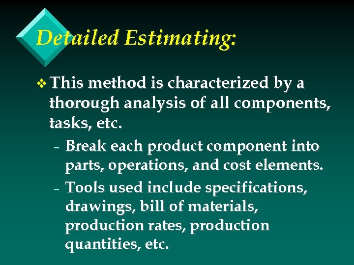 Detailed Estimating: v This method is characterized by a thorough analysis of all components,