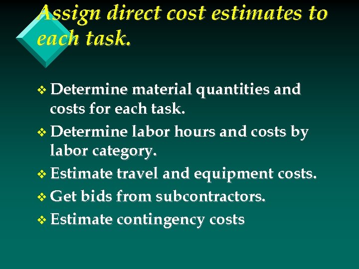 Assign direct cost estimates to each task. v Determine material quantities and costs for