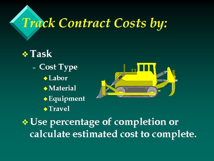 Track Contract Costs by: v Task – Cost Type u Labor u Material u