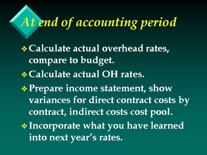 At end of accounting period v Calculate actual overhead rates, compare to budget. v