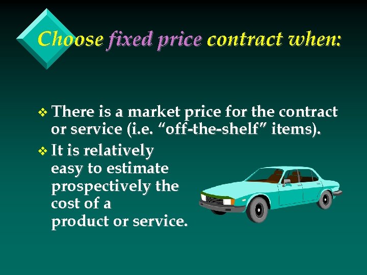 Choose fixed price contract when: v There is a market price for the contract