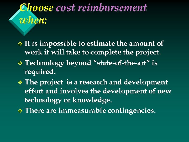 Choose cost reimbursement when: It is impossible to estimate the amount of work it