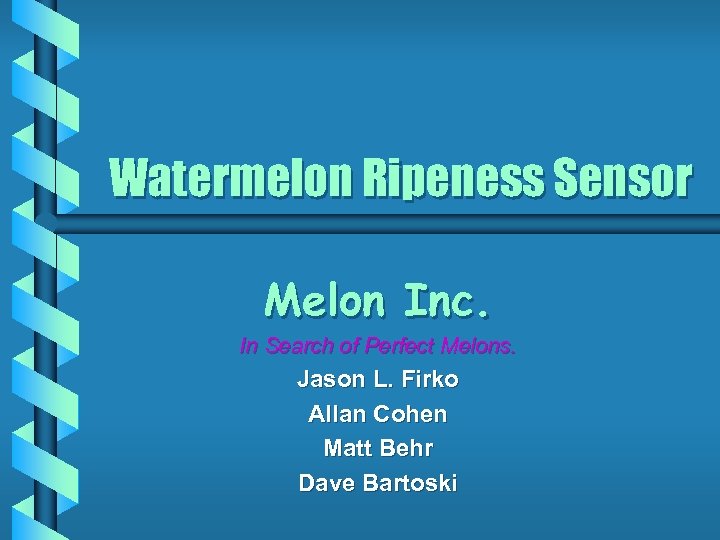 Watermelon Ripeness Sensor Melon Inc. In Search of Perfect Melons. Jason L. Firko Allan
