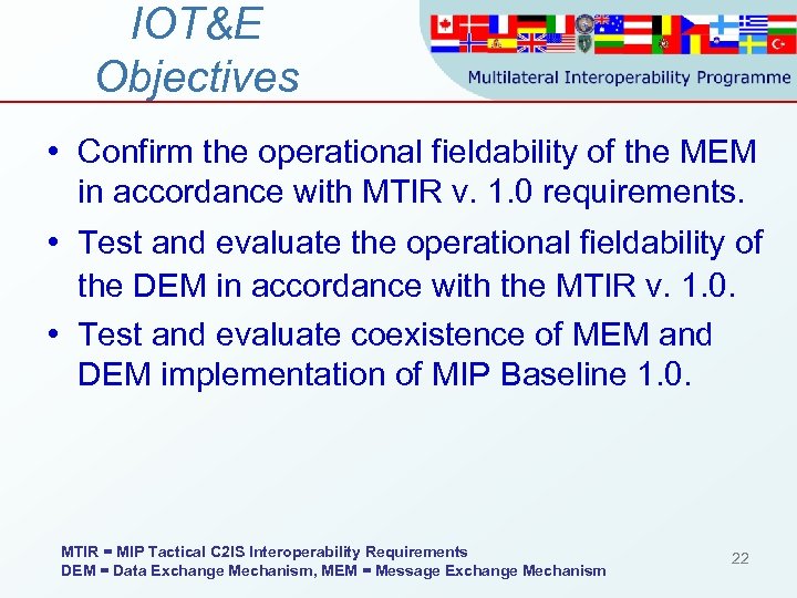 IOT&E Objectives • Confirm the operational fieldability of the MEM in accordance with MTIR
