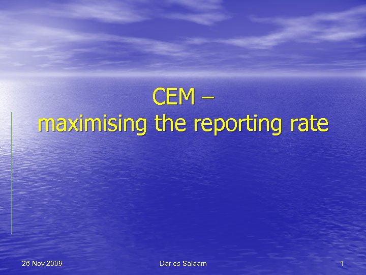 CEM – maximising the reporting rate 26 Nov 2009 Dar es Salaam 1 