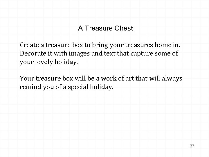 A Treasure Chest Create a treasure box to bring your treasures home in. Decorate