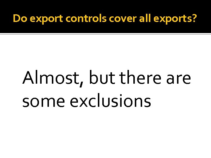 Do export controls cover all exports? Almost, but there are some exclusions 