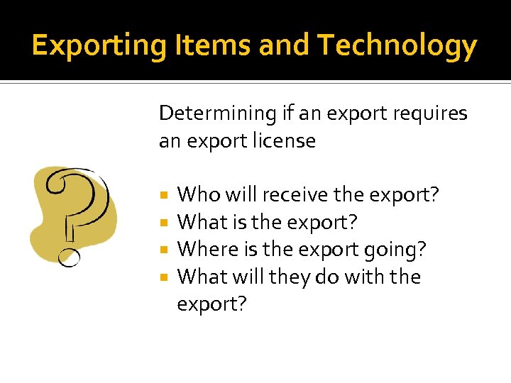 Exporting Items and Technology Determining if an export requires an export license Who will