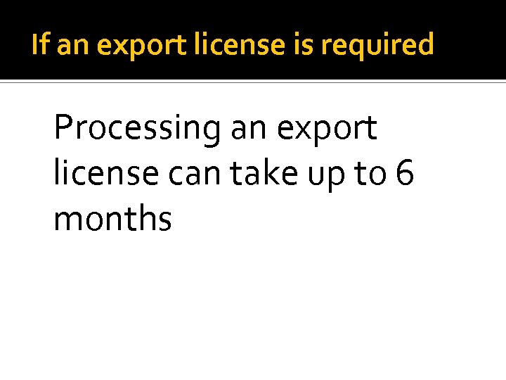 If an export license is required Processing an export license can take up to