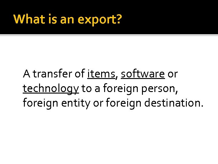 What is an export? A transfer of items, software or technology to a foreign