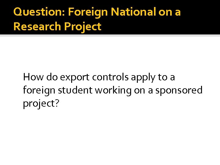 Question: Foreign National on a Research Project How do export controls apply to a