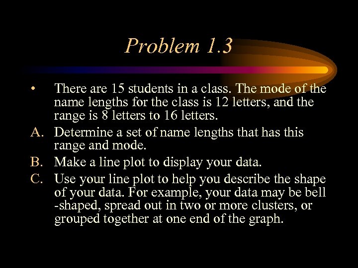 Problem 1. 3 • There are 15 students in a class. The mode of