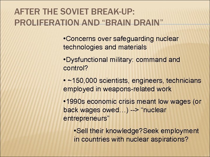 AFTER THE SOVIET BREAK-UP: PROLIFERATION AND “BRAIN DRAIN” • Concerns over safeguarding nuclear technologies