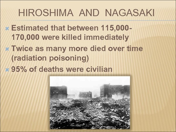 HIROSHIMA AND NAGASAKI Estimated that between 115, 000170, 000 were killed immediately Twice as