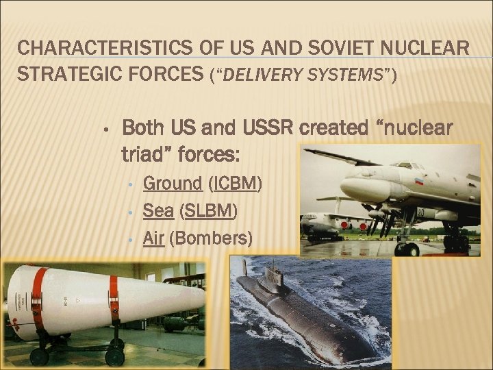 CHARACTERISTICS OF US AND SOVIET NUCLEAR STRATEGIC FORCES (“DELIVERY SYSTEMS”) • Both US and