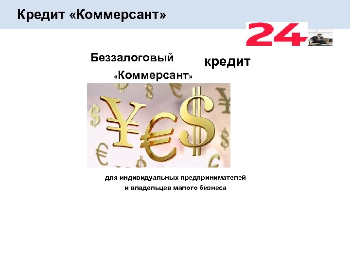 Кредит «Коммерсант» Беззалоговый « Коммерсант» кредит для индивидуальных предпринимателей и владельцев малого бизнеса 