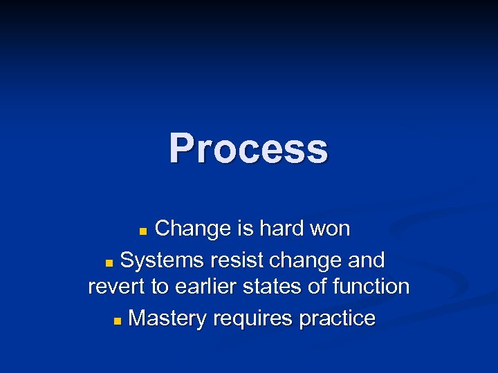 Process Change is hard won n Systems resist change and revert to earlier states