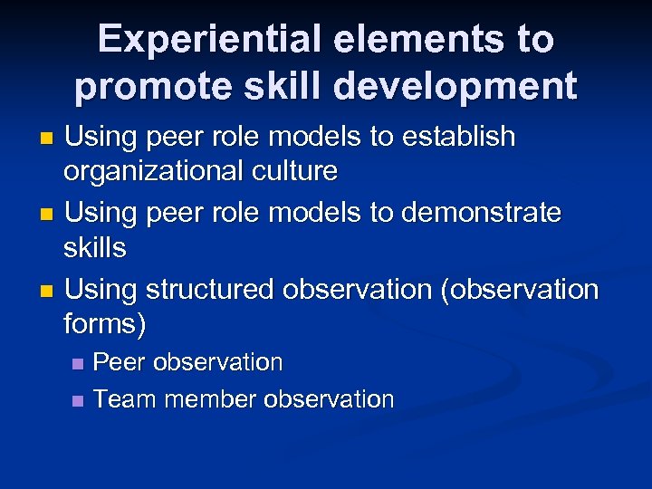 Experiential elements to promote skill development Using peer role models to establish organizational culture