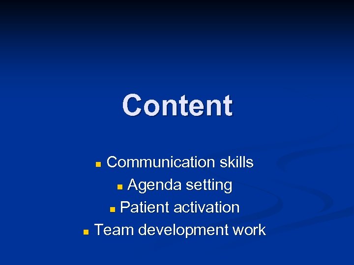 Content Communication skills n Agenda setting n Patient activation n Team development work n