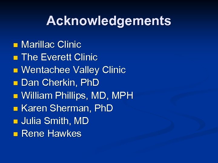 Acknowledgements Marillac Clinic n The Everett Clinic n Wentachee Valley Clinic n Dan Cherkin,