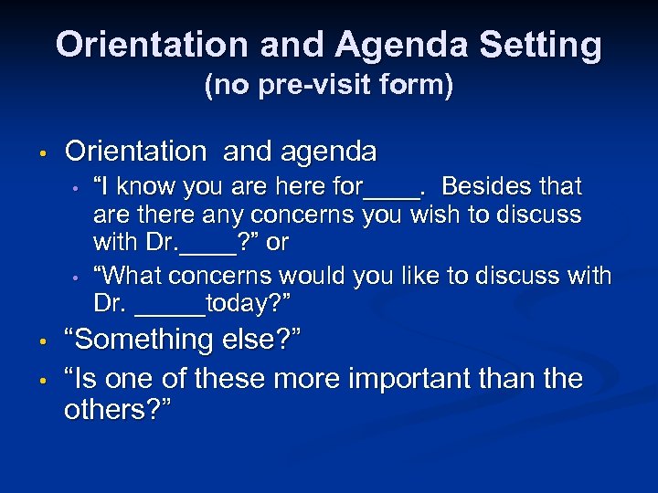 Orientation and Agenda Setting (no pre-visit form) • Orientation and agenda • • “I