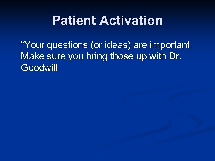 Patient Activation “Your questions (or ideas) are important. Make sure you bring those up