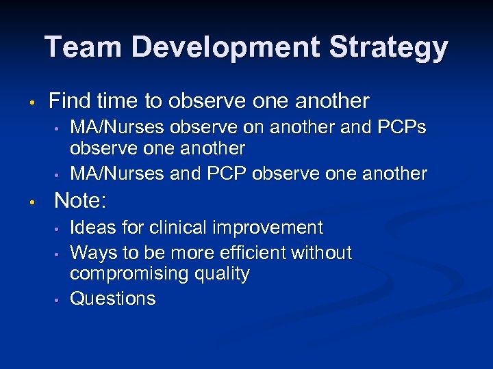 Team Development Strategy • Find time to observe one another • • • MA/Nurses