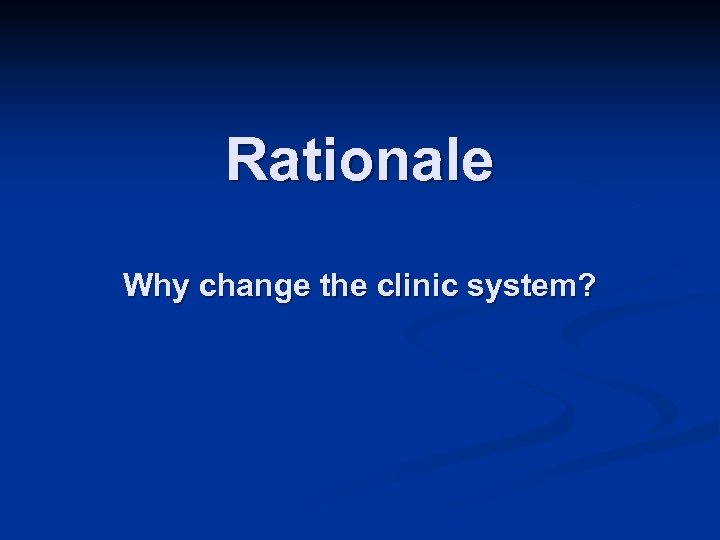 Rationale Why change the clinic system? 