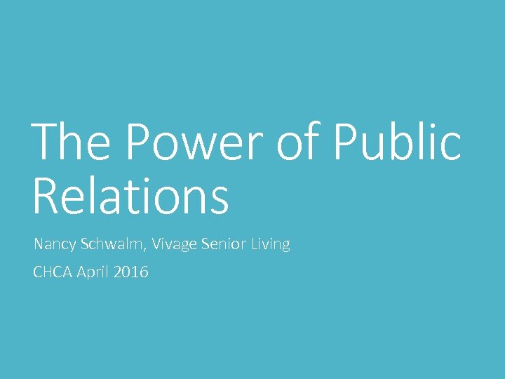 The Power of Public Relations Nancy Schwalm, Vivage Senior Living CHCA April 2016 