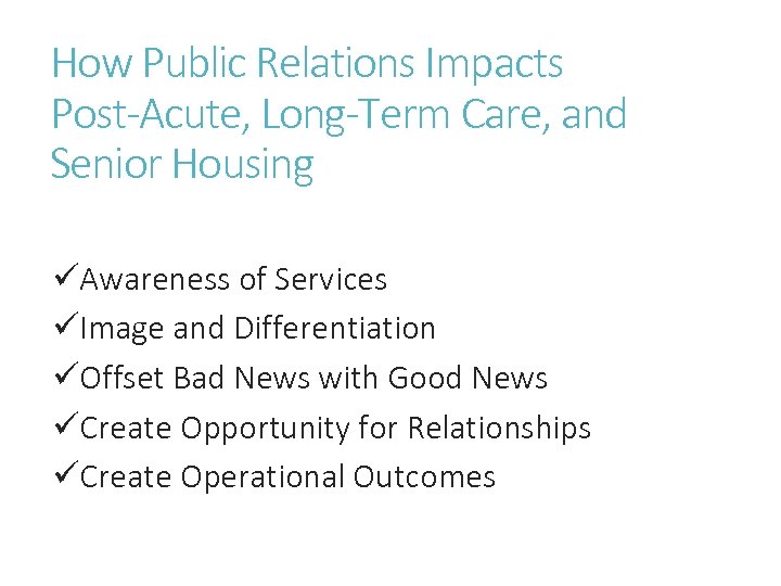 How Public Relations Impacts Post-Acute, Long-Term Care, and Senior Housing üAwareness of Services üImage