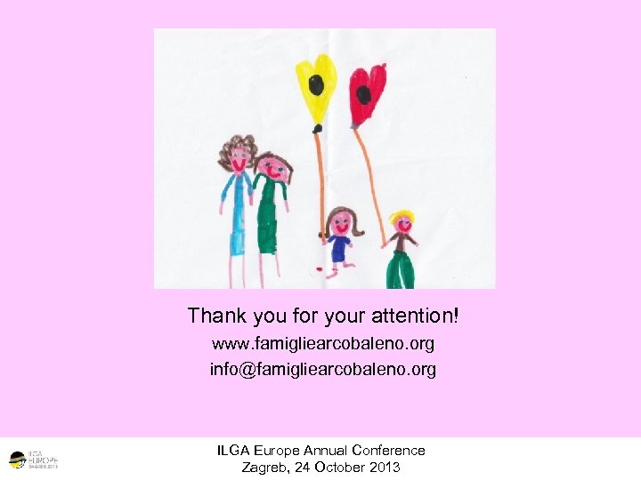 Thank you for your attention! www. famigliearcobaleno. org info@famigliearcobaleno. org ILGA Europe Annual Conference