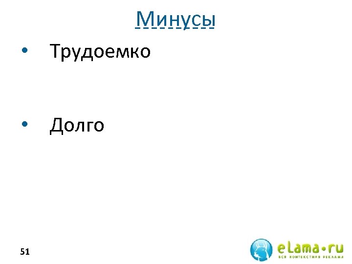 Минусы • Трудоемко • Долго 51 
