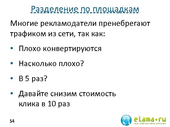Разделение по площадкам Многие рекламодатели пренебрегают трафиком из сети, так как: • Плохо конвертируются