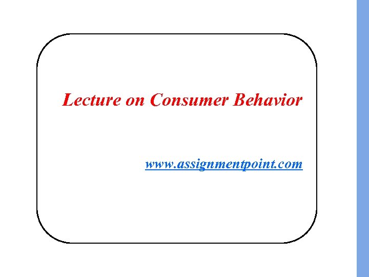 Lecture on Consumer Behavior www. assignmentpoint. com 