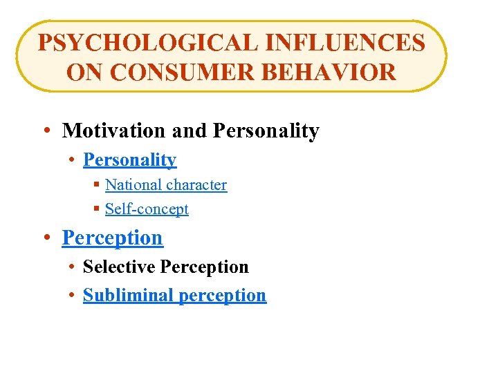 PSYCHOLOGICAL INFLUENCES ON CONSUMER BEHAVIOR • Motivation and Personality • Personality § National character