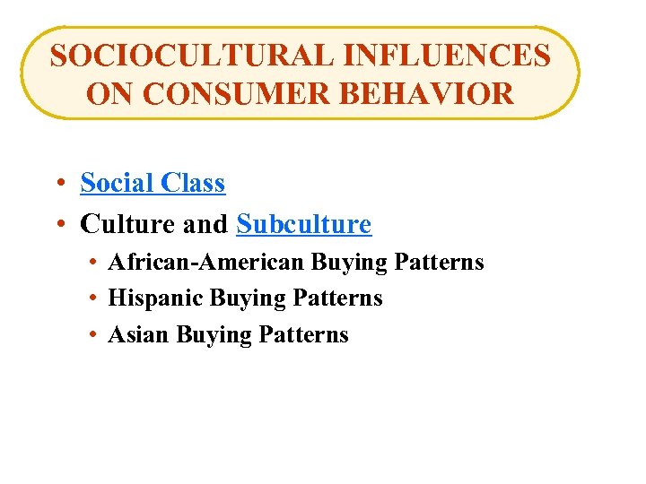 SOCIOCULTURAL INFLUENCES ON CONSUMER BEHAVIOR • Social Class • Culture and Subculture • African-American