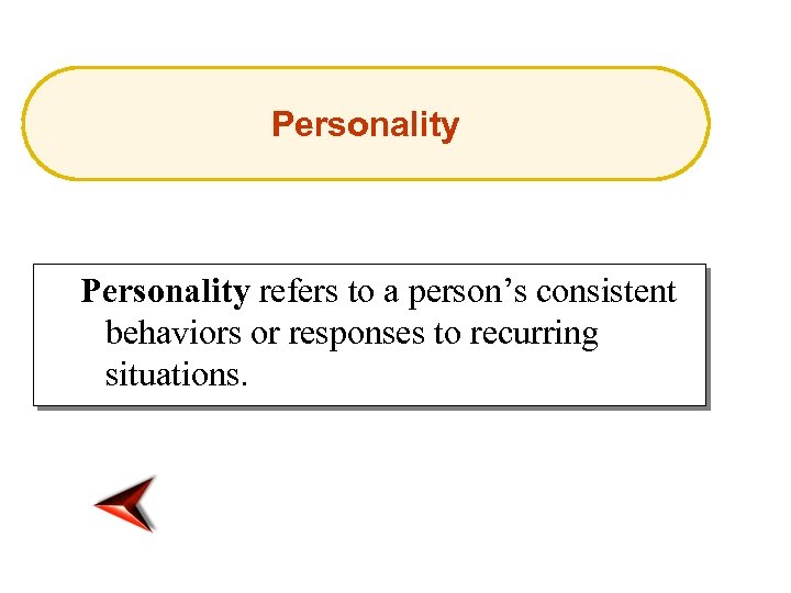 Personality refers to a person’s consistent behaviors or responses to recurring situations. 