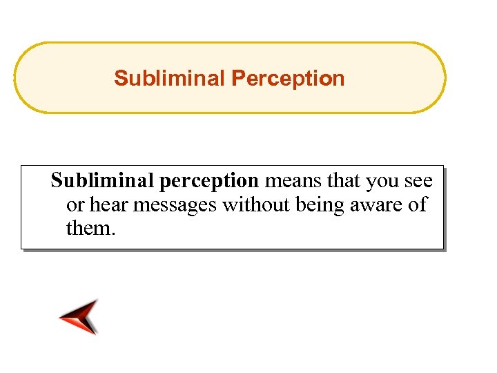 Subliminal Perception Subliminal perception means that you see or hear messages without being aware