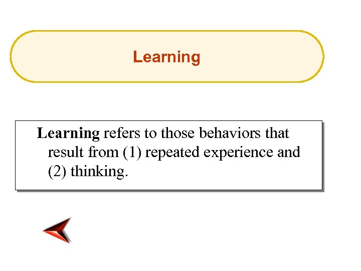 Learning refers to those behaviors that result from (1) repeated experience and (2) thinking.